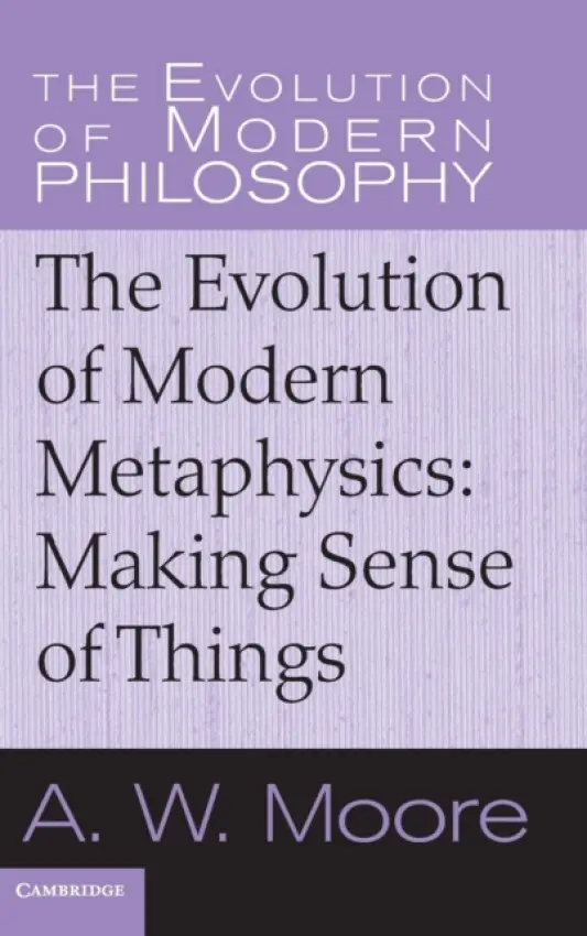 Evolution of Modern Metaphysics - Moore, A. W. (University of Oxford)
