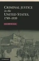 Criminal Justice in the United States, 1789-1939 - Dale, Elizabeth (University of Florida)