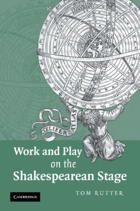 Work and Play on the Shakespearean Stage - Rutter, Tom (Lecturer in Shakespeare and Renaissance Drama, Sheffield Hallam University)