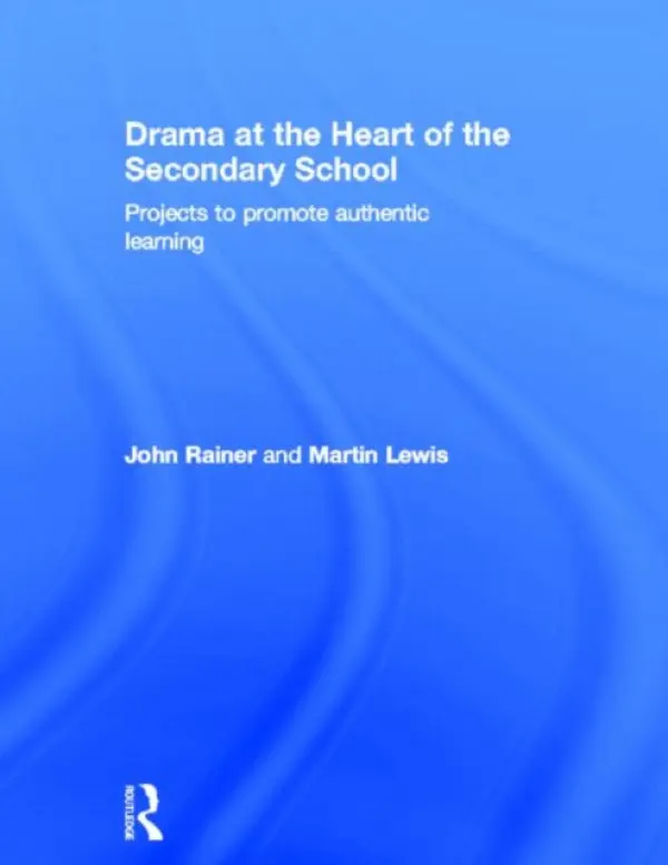 Drama at the Heart of the Secondary School - Rainer, John a Lewis, Martin