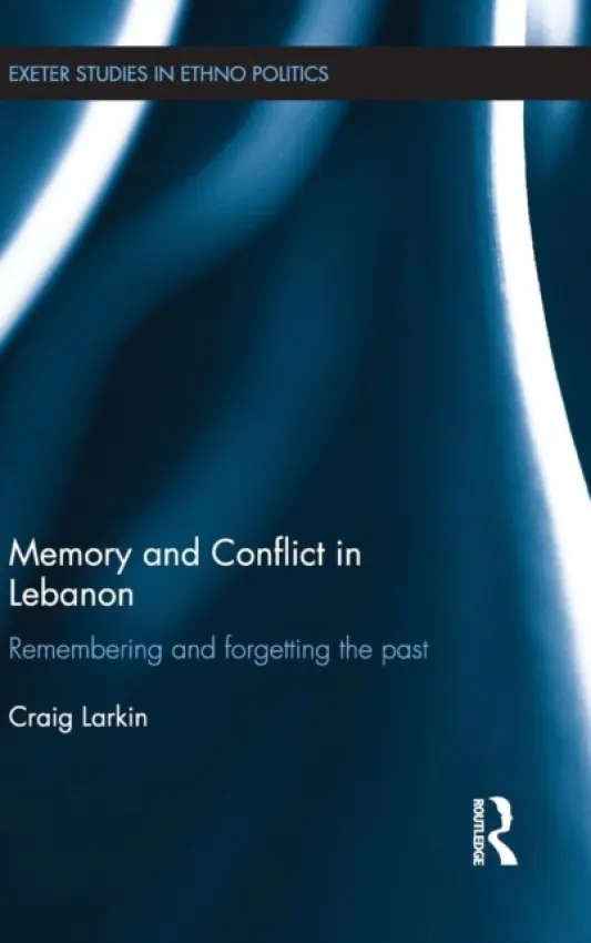 Memory and Conflict in Lebanon - Larkin, Craig