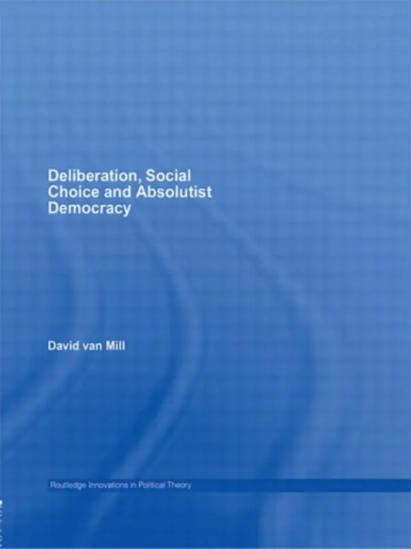 Deliberation, Social Choice and Absolutist Democracy - van Mill, David (University of Western Australia, Australia)