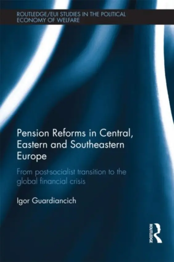 Pension Reforms in Central, Eastern and Southeastern Europe - Guardiancich, Igor (European University Institute, Italy)