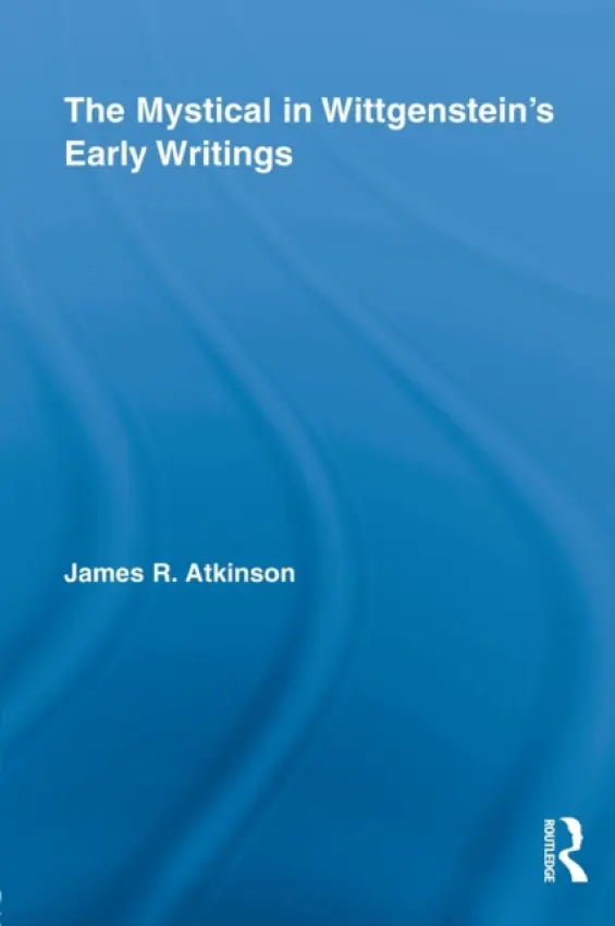 Mystical in Wittgenstein's Early Writings - Atkinson, James R. (Malaspina University-College)