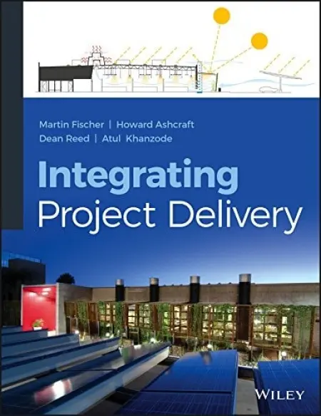 Integrating Project Delivery - Fischer, Martin (Stanford University) a Ashcraft, Howard W. (Stanford University) a Reed, Dean (is Director of Lean Construction, DPR Construction, Inc.) a Khanzode, Atul (is Director of Virtual Building, DPR Construction, Inc.)