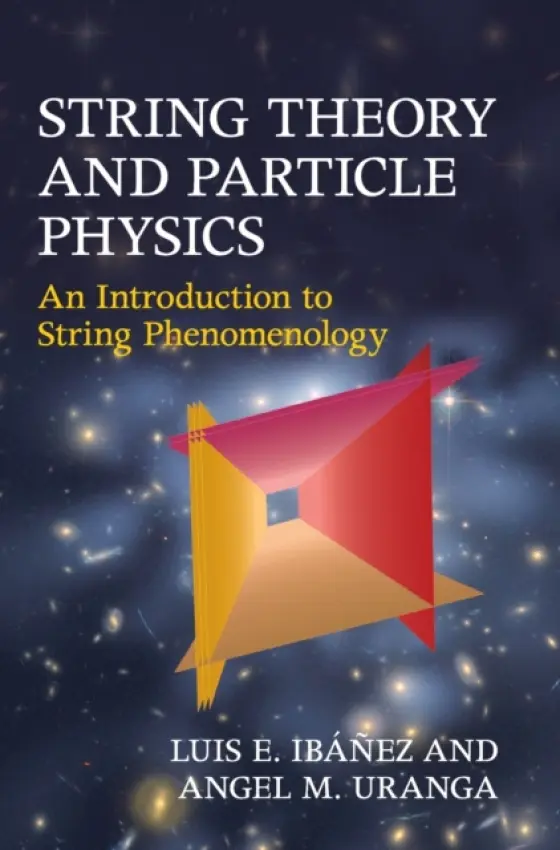 String Theory and Particle Physics - Ibanez, Luis E. (Universidad Autonoma de Madrid) a Uranga, Angel M.