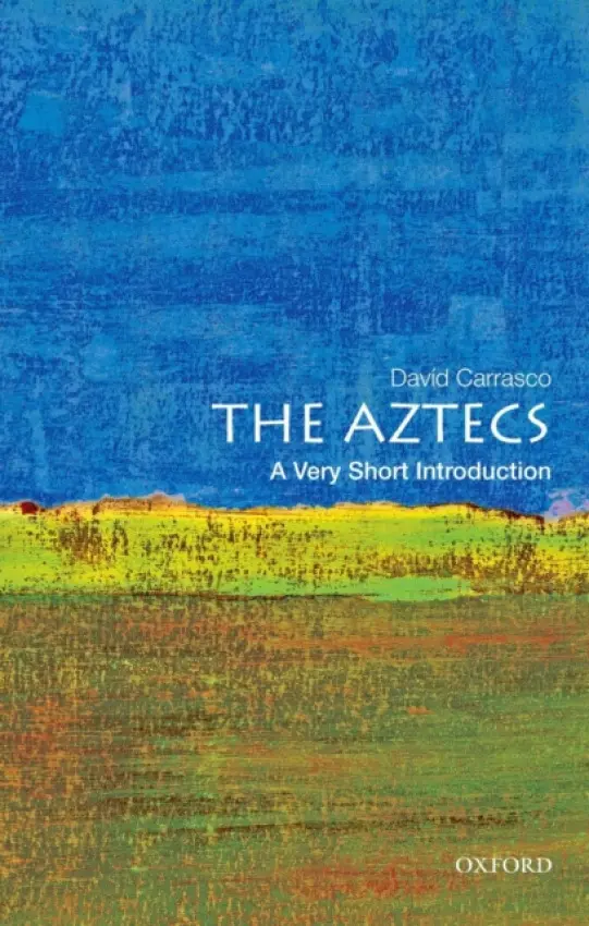 Aztecs - Carrasco, David (Neil L. Rudenstine Professor of Latin America, Neil L. Rudenstine Professor of Latin America, Harvard University, Cambridge, MA)