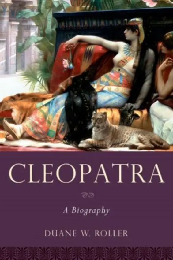 Cleopatra - Roller, Duane W. (Professor Emeritus of Greek and Latin, Professor Emeritus of Greek and Latin, The Ohio State University, Columbus, OH)
