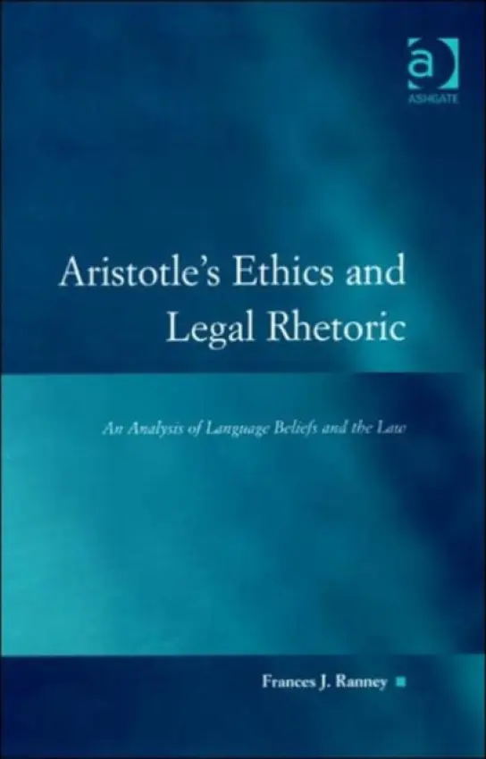Aristotle's Ethics and Legal Rhetoric - Ranney, FrancesJ.