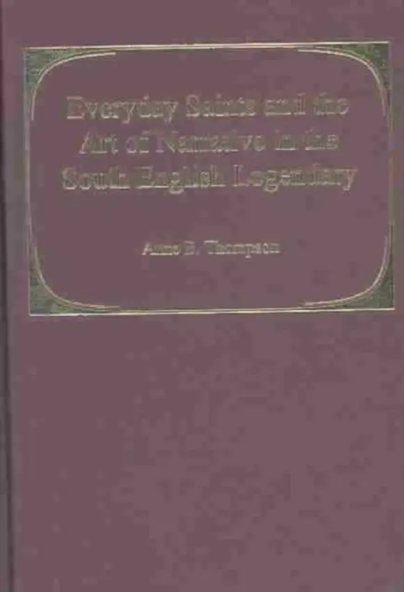Everyday Saints and the Art of Narrative in the South English Legendary - Thompson, Anne B.