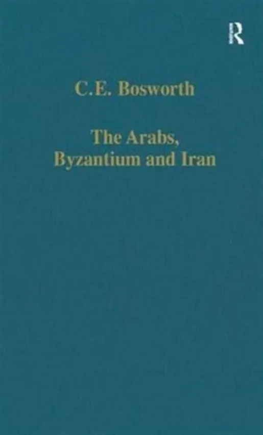 Arabs, Byzantium and Iran - Bosworth, C.E.