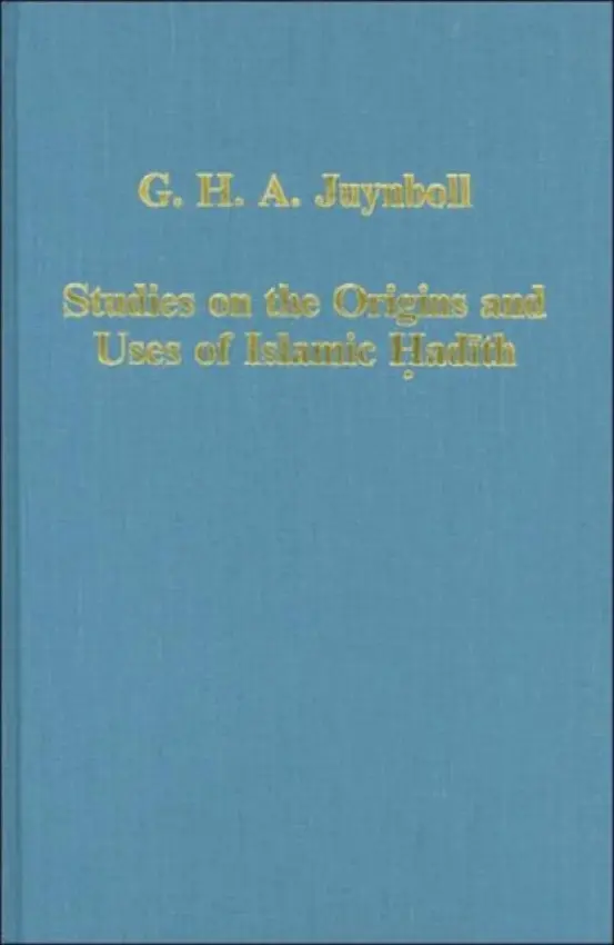 Studies on the Origins and Uses of Islamic Hadith - Juynboll, G.H.A.