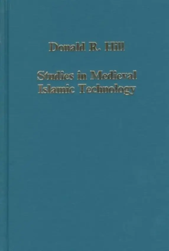 Studies in Medieval Islamic Technology - Hill, Donald R.