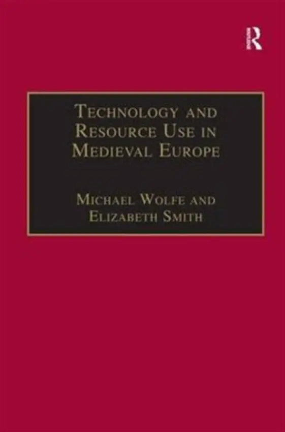 Technology and Resource Use in Medieval Europe - Wolfe, Michael a Smith, Elizabeth