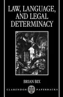 Law, Language, and Legal Determinacy - Bix, Brian (Frederick W. Thomas Associate Professor of Law and Philosophy, University of Minnesota Law School, Frederick W. Thomas Associate Professor of Law and Philosophy, University of Minnesota Law School)