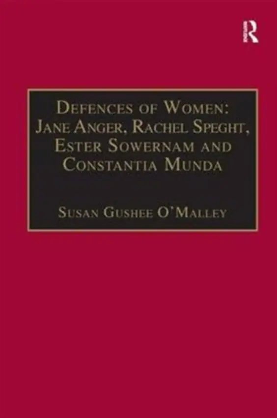 Defences of Women: Jane Anger, Rachel Speght, Ester Sowernam and Constantia Munda, - O'Malley, Susan Gushee