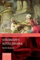 Jeroboam's Royal Drama - Bodner, Keith (Professor of Religious Studies, Crandall University, New Brunswick)