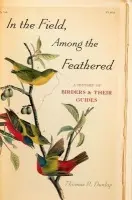 In the Field, Among the Feathered - Dunlap, Thomas R. (Professor of History, Texas A  a  M University, College Station, Texas)