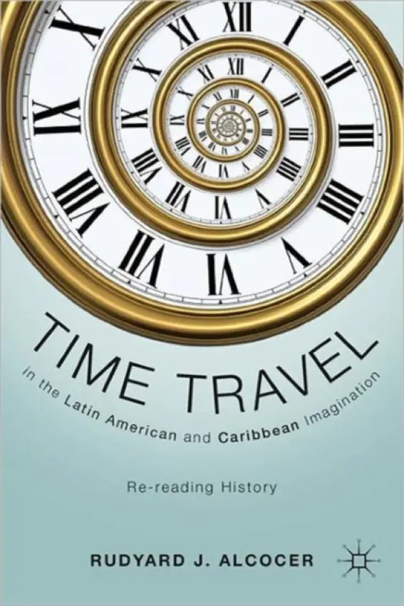 Time Travel in the Latin American and Caribbean Imagination - Alcocer, R.