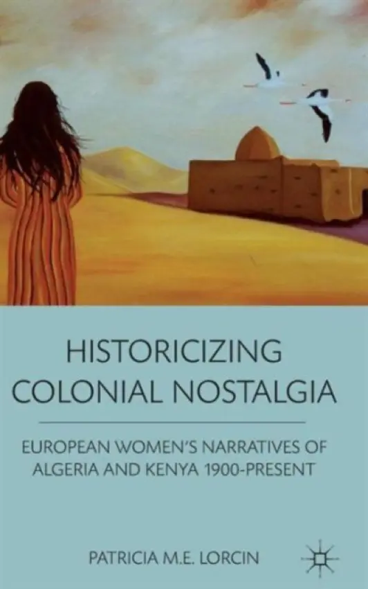 Historicizing Colonial Nostalgia - Lorcin, P.