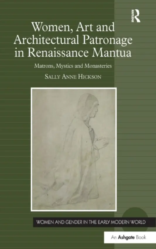 Women, Art and Architectural Patronage in Renaissance Mantua - Hickson, Sally Anne
