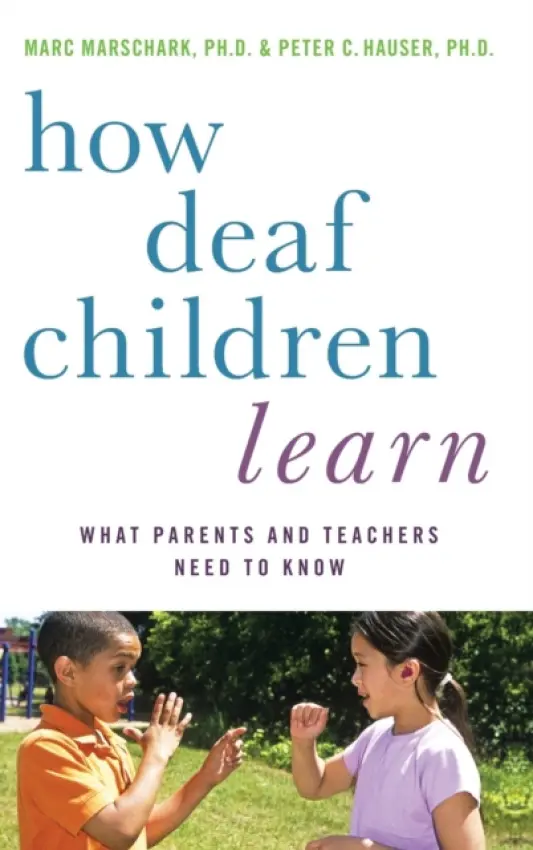 How Deaf Children Learn - Marschark, Marc (, Center for Research on Educational Partnerships, National Technical Institute for the Deaf, Rochester, New York, USA) a Hauser, Peter C. (, Department of Research and Teacher Education, National Technical Institute for the Deaf, Rochester