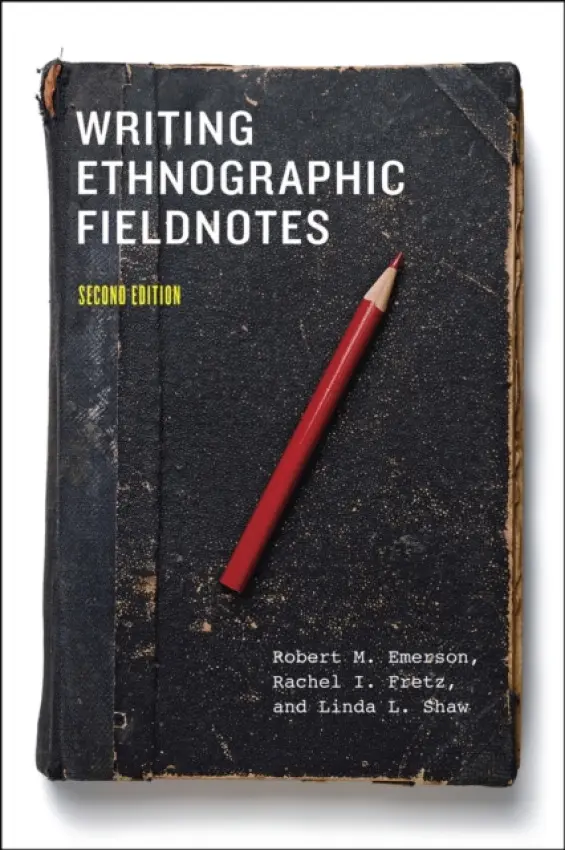 Writing Ethnographic Fieldnotes, Second Edition - Emerson, Robert M. a Fretz, Rachel I. a Shaw, Linda L.