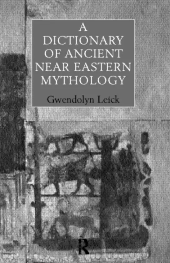 Dictionary of Ancient Near Eastern Mythology - Leick, Gwendolyn (Chelsea College of Art and Design, London, UK)