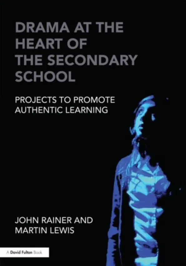 Drama at the Heart of the Secondary School - Rainer, John a Lewis, Martin