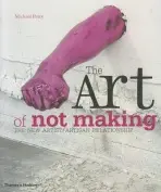 The Art of Not Making (The New Artist / Artisan Relationship),The Art of Not Making (The New Artist / Artisan Relationship) - kniha z kategorie Odborn