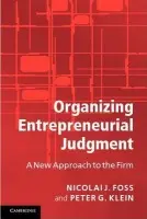 Organizing Entrepreneurial Judgment - Foss, Nicolai J. (Copenhagen Business School) a Klein, Peter G. (University of Missouri, Columbia)