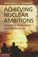 Achieving Nuclear Ambitions - Hymans, Jacques E. C. (Associate Professor of International Relations, University of Southern California)