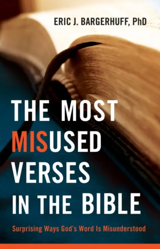 Most Misused Verses in the Bible - Surprising Ways God`s Word Is Misunderstood - Bargerhuff, Eric J.