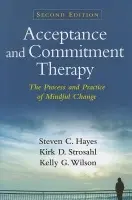 Acceptance and Commitment Therapy, Second Edition - Hayes, Steven C. (University of Nevada, United States) a Strosahl, Kirk D. a Wilson, Kelly G. (University of Mississippi, United States)