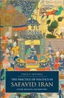 Practice of Politics in Safavid Iran - Mitchell, Colin P.