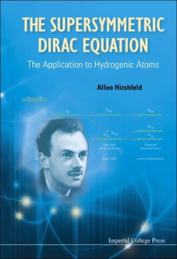 Supersymmetric Dirac Equation, The: The Application To Hydrogenic Atoms - Hirshfeld, Allen (Technical Univ Of Dortmund, Germany)