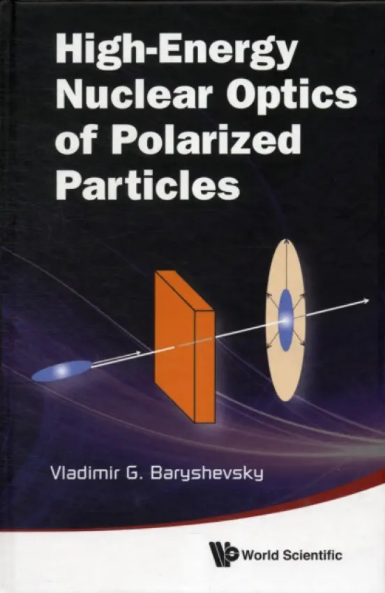 High-energy Nuclear Optics Of Polarized Particles - Baryshevsky, Vladimir G (Research Inst For Nuclear Problems, Minsk, Belarus)