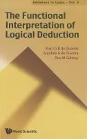 Functional Interpretation Of Logical Deduction, The - De Oliveira, Anjolina G (Univ Federal De Pernambuco (Ufpe), Brazil) a Gabbay, Dov M (King's College London, Uk) a De Queiroz, Ruy J G B (Univ Federal De Pernambuco (Ufpe), Brazil)