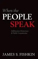 When the People Speak - Fishkin, James S. (Janet M. Peck Chair in International Communication and Director, Center for Deliberative Democracy, Stanford University.)