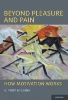 Beyond Pleasure and Pain - Higgins, E. Tory (Stanley Schachter Professor of Psychology, Professor of Management, and Director of the Motivation Science Center, Stanley Schachter Professor of Psychology, Professor of Management, and Director of the Motivation Science Center, Columbi