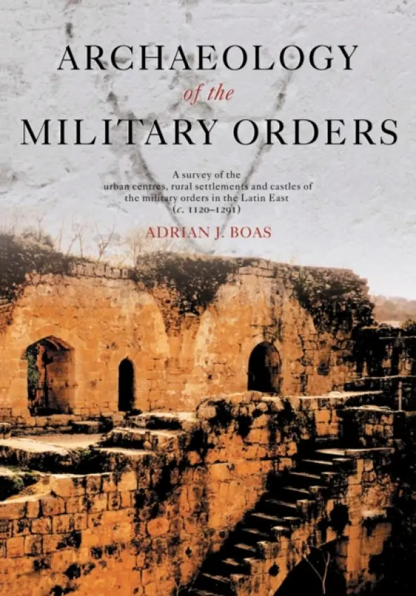 Archaeology of the Military Orders - Boas, Adrian (Haifa University, Israel)