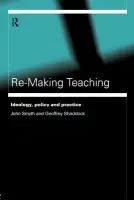 Re-Making Teaching - Shacklock, Geoffrey a Smyth, John
