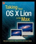 Taking Your OS X Lion to the Max - Sande, Steve a Grothaus, Michael a Caolo, Dave
