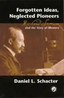 Forgotten Ideas, Neglected Pioneers - Schacter, Daniel L.