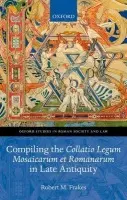 Compiling the Collatio Legum Mosaicarum et Romanarum in Late Antiquity - Frakes, Robert M. (Dean of Arts  a  Humanities (and Professor of History), Professor and Chair, Department of History, Clarion University, USA)