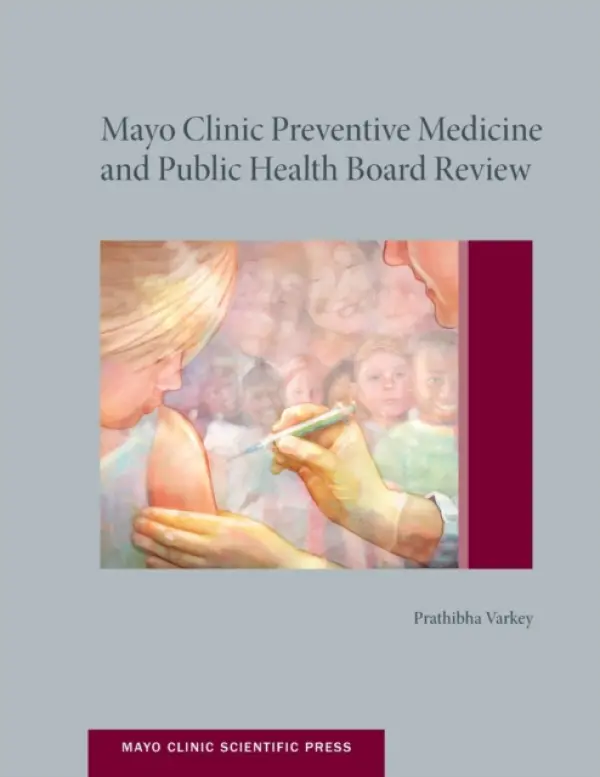 Mayo Clinic Preventive Medicine and Public Health Board Review - Varkey, MD, MPH, MHPE, Prathibha (Consultant, Division of Preventive, Occupational and Aerospace Medicine, Consultant, Division of Preventive, Occupational and Aerospace Medicine, Mayo Clinic)