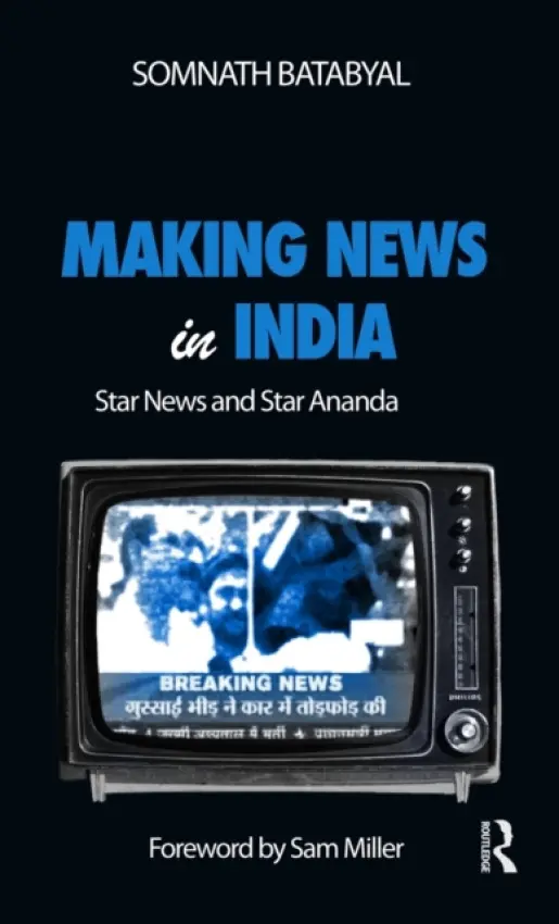 Making News in India - Batabyal, Somnath