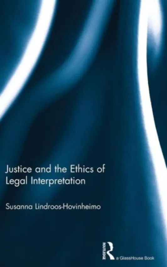 Justice and the Ethics of Legal Interpretation - Lindroos-Hovinheimo, Susanna