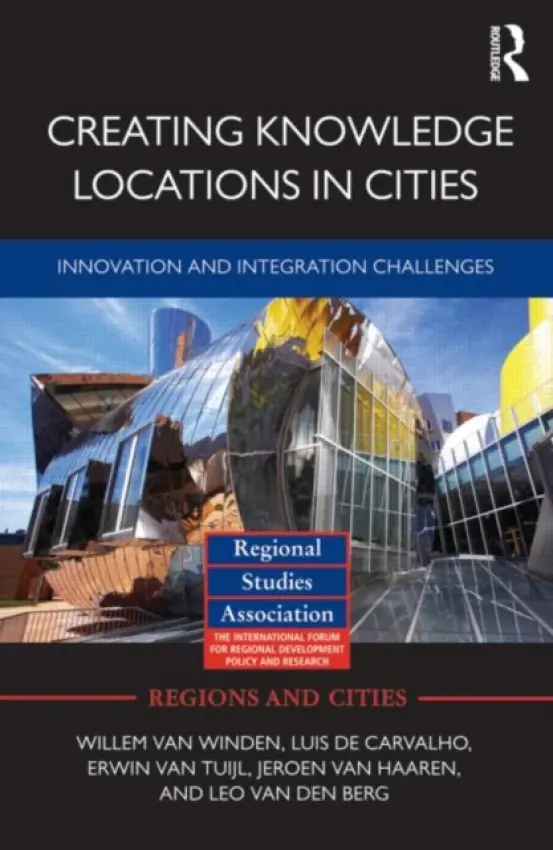 Creating Knowledge Locations in Cities - van Winden, Willem (Erasmus School of Economics, the Netherlands) a de Carvalho, Luis (Erasmus University, the Netherlands) a van Tuijl, Erwin (Erasmus University, the Netherlands) a van Haaren, Jeroen (Erasmus University, the Netherlands) a van den Berg, Leo (Er