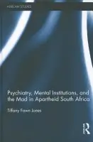 Psychiatry, Mental Institutions, and the Mad in Apartheid South Africa - Jones, Tiffany Fawn (California State University, San Bernardino, USA)